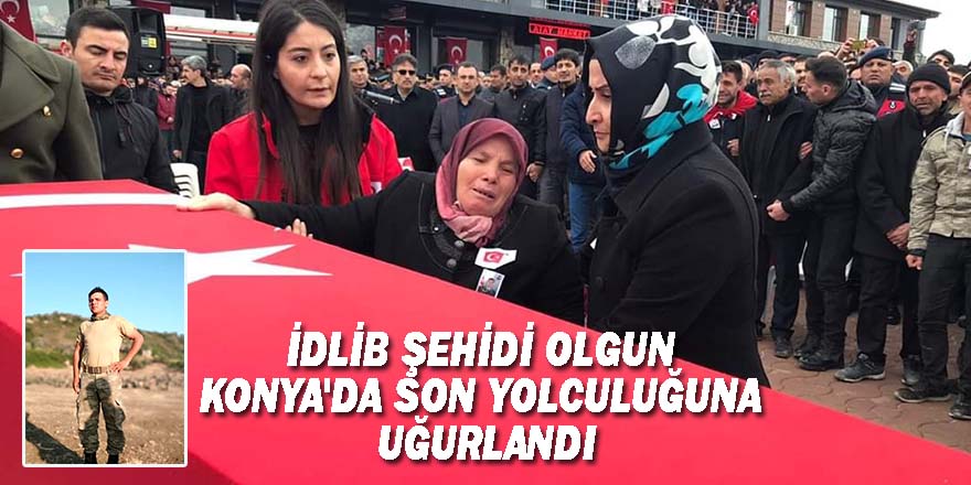 İdlib Şehidi Olgun Konya'da Son Yolculuğuna Uğurlandı