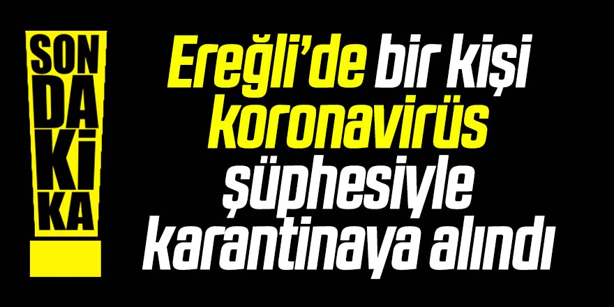 Ereğli'de ''corona'' virüs şüphesi!