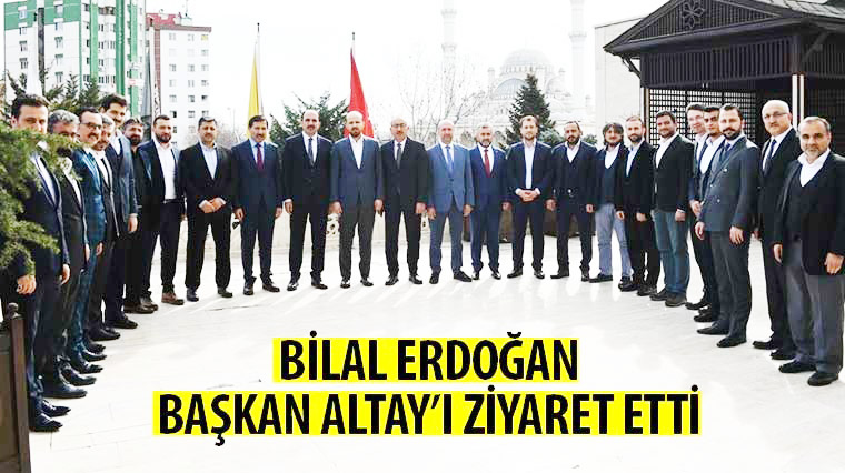 Bilal Erdoğan Başkan Altay’ı Ziyaret Etti