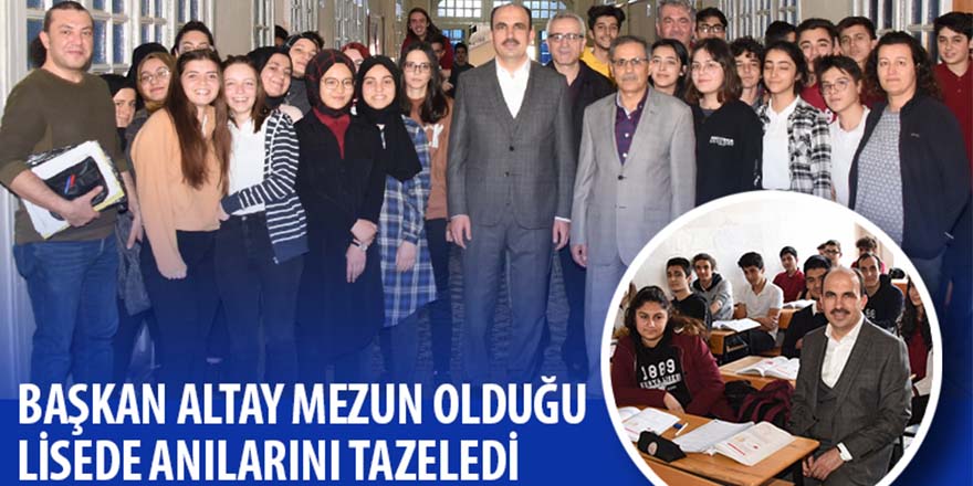 Başkan Altay Mezun Olduğu Lisede Anılarını Tazeledi
