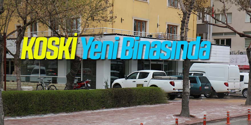 KOSKİ 16 Mart Pazartesi Günü İtibariyle Yeni Binasında