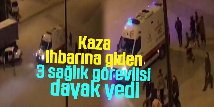 Kaza ihbarına giden 3 sağlık görevlisi dayak yedi