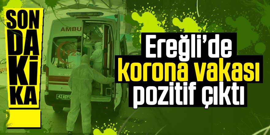 Ereğli’de Korona virüs den  ilk vaka!