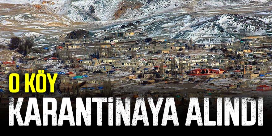 O köyü karantinaya alındı