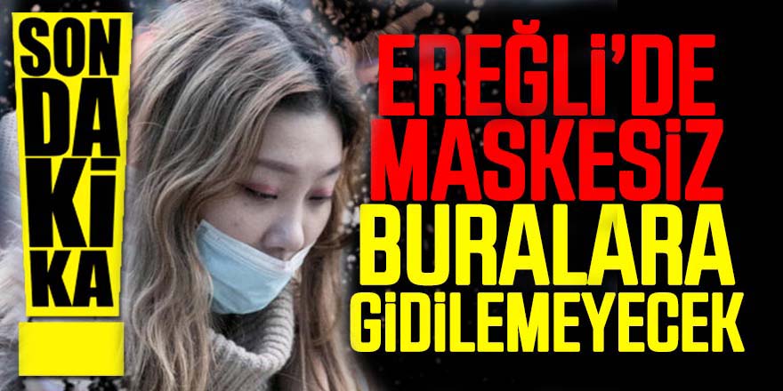 Ereğli'de bu yerlere maskesiz girilemeyecek!