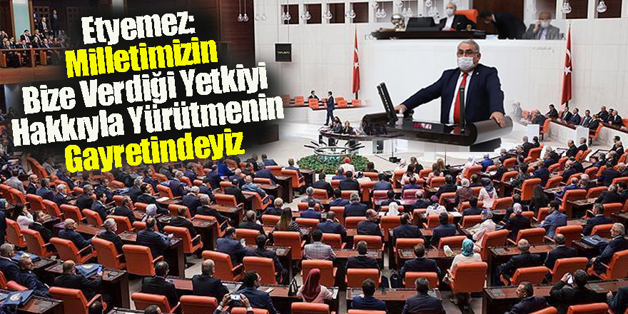 Milletvekili Etyemez: Milletimizin Bize Verdiği Yetkiyi Hakkıyla Yürütmenin Gayretindeyiz