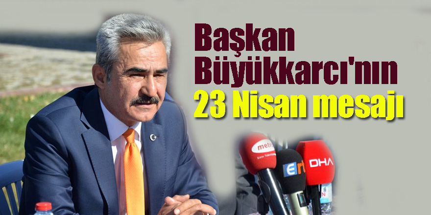 Başkan Büyükkarcı'nın 23 Nisan mesajı