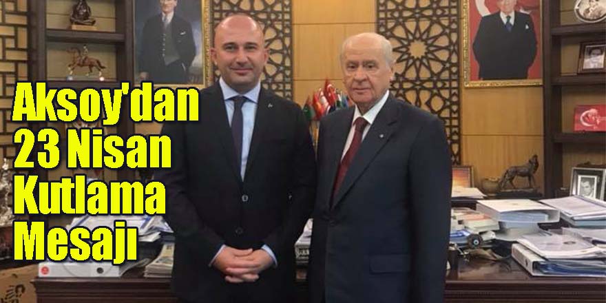 Aksoy'dan 23 Nisan Kutlama Mesajı