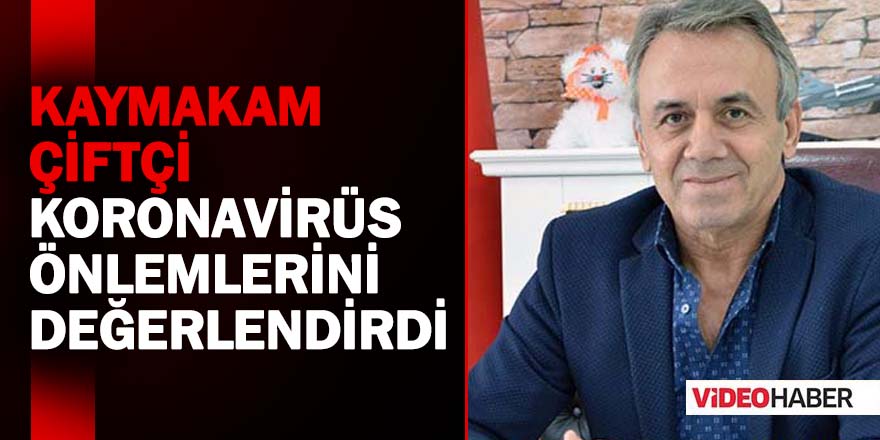 Kaymakam Çiftçi koronavirüs önlemlerini değerlendirdi