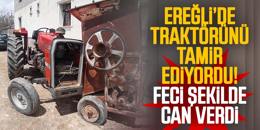 Traktörünü tamir ediyordu! Feci şekilde can verdi