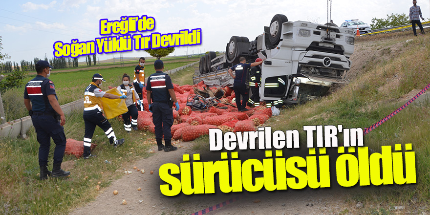 Devrilen TIR'ın sürücüsü öldü