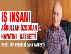 Ereğlili İş insanı Abdullah Özdoğan hayatını kaybetti