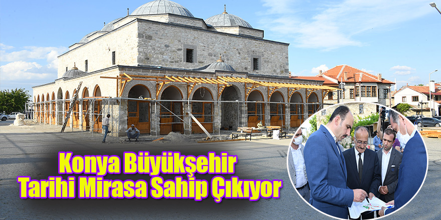Konya Büyükşehir Tarihi Mirasa Sahip Çıkıyor