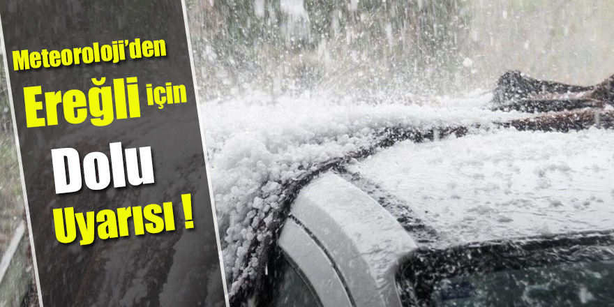 Meteoroloji’den Ereğli için Dolu Yağışı Uyarısı!