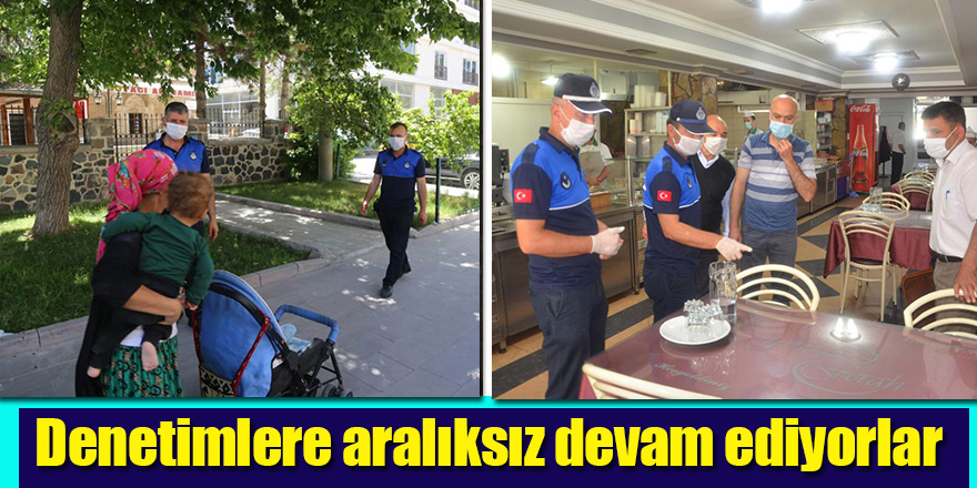 Denetimlere aralıksız devam ediyorlar