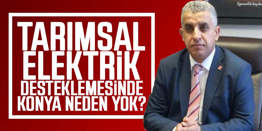 Tarımsal Elektrik Desteklemesinde Konya Neden Yok?