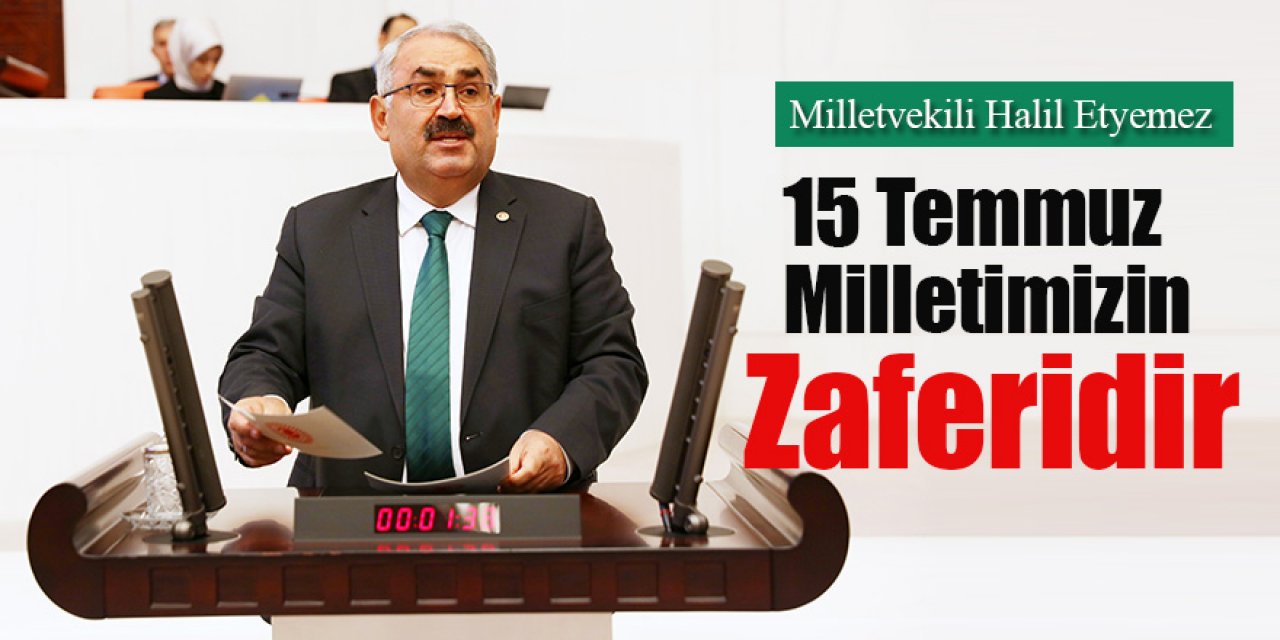 Milletvekili Halil Etyemez: 15 Temmuz Milletimizin Zaferidir