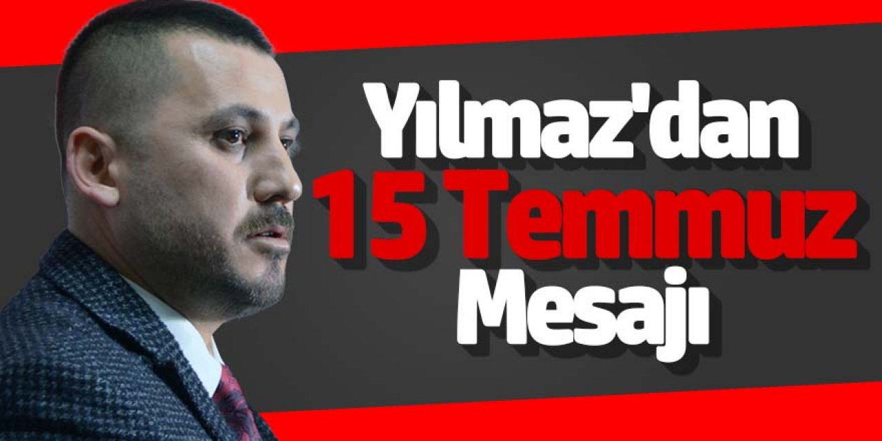 Yılmaz’dan 15 Temmuz Mesajı