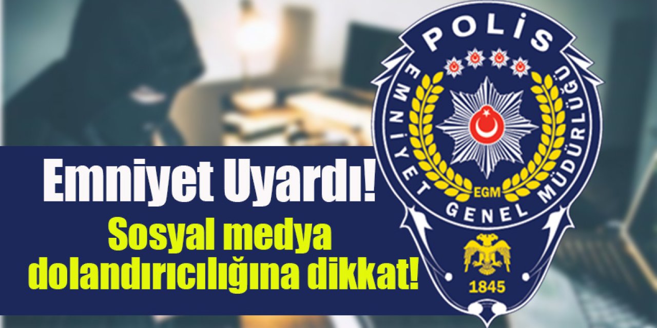 Sosyal medya dolandırıcılığına karşı aman dikkat!