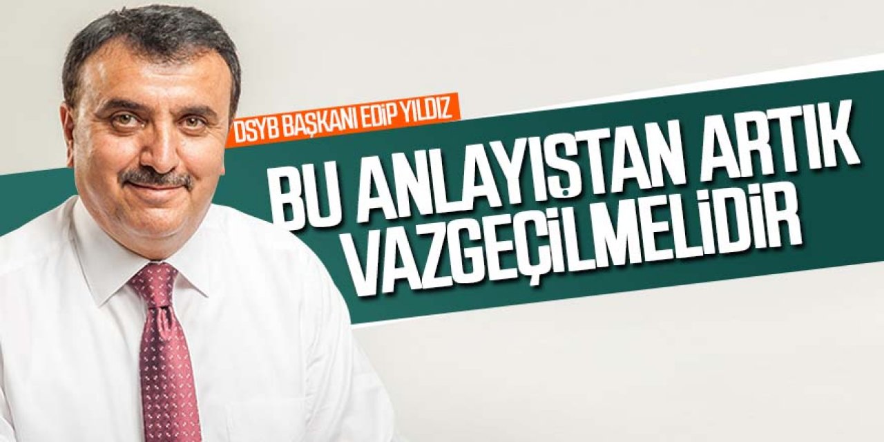 Konya DSYB Başkanı Yıldız: Bu anlayıştan artık vazgeçilmelidir