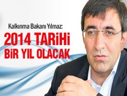 Bakan Yılmaz: 2014 tarihi bir yıl olacak!