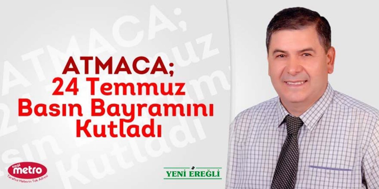 Atilla Atmaca, yayımladığı mesaj ile 24 Temmuz Basın Bayramını kutladı
