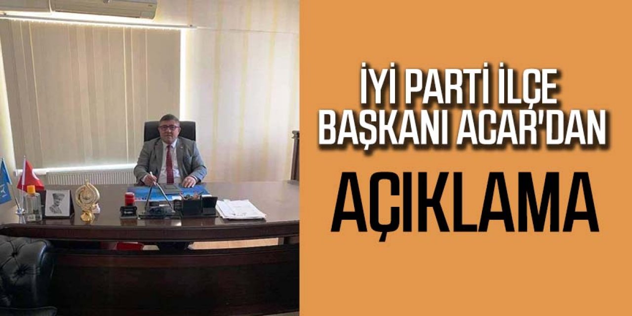 İYİ PARTİ İLÇE BAŞKANI ACAR'DAN AÇIKLAMA