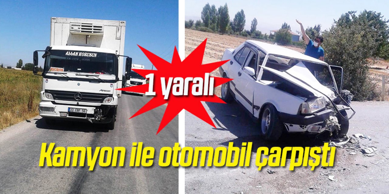 Kamyon ile otomobil çarpıştı 1 yaralı