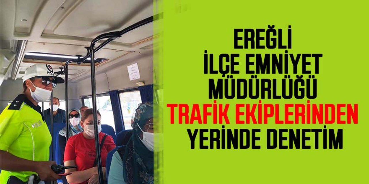 EREĞLİ İLÇE EMNİYET MÜDÜRLÜĞÜ TRAFİK EKİPLERİNDEN YERİNDE DENETİM