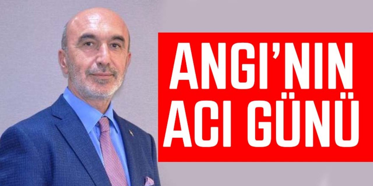 İL BAŞKANI ANGI'NIN ACI GÜNÜ