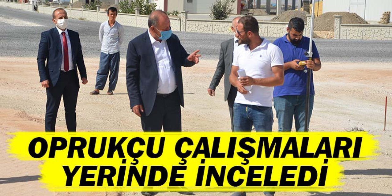 Oprukçu Çalışmaları Yerinde İnceledi
