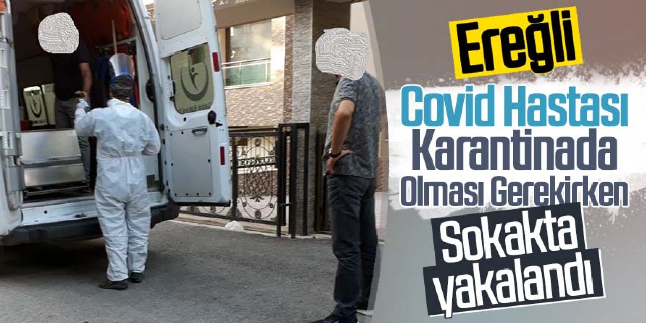 EREĞLİ'DE KARANTİNA KURALINA UYMAYAN KİŞİ YURDA GÖNDERİLDİ