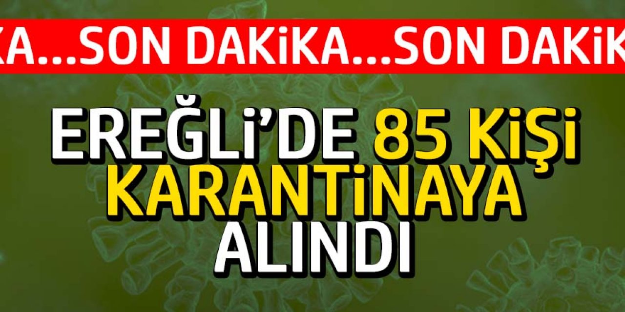 Ereğli’de 85 Kişi Karantinaya alındı