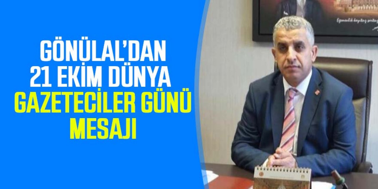 Gönülal’dan 21 Ekim Dünya Gazeteciler Günü Mesajı