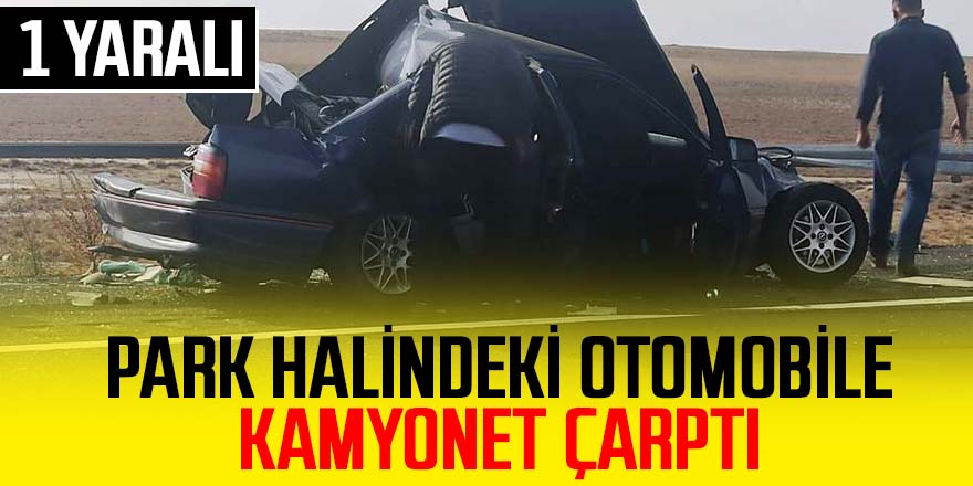 Kamyonet park halindeki otomobile çarptı: 1 yaralı