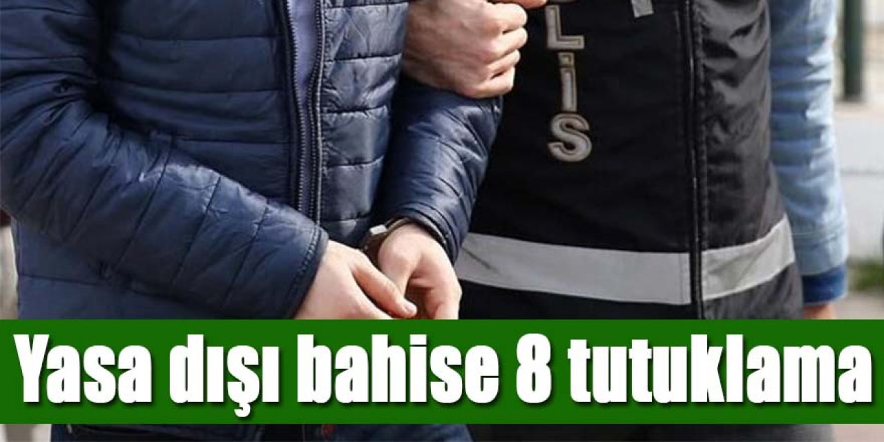 Yasa dışı bahis operasyonunda 8 kişi tutuklandı