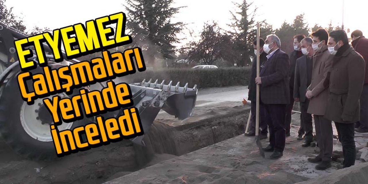 Etyemez çalışmaları yerinde inceledi