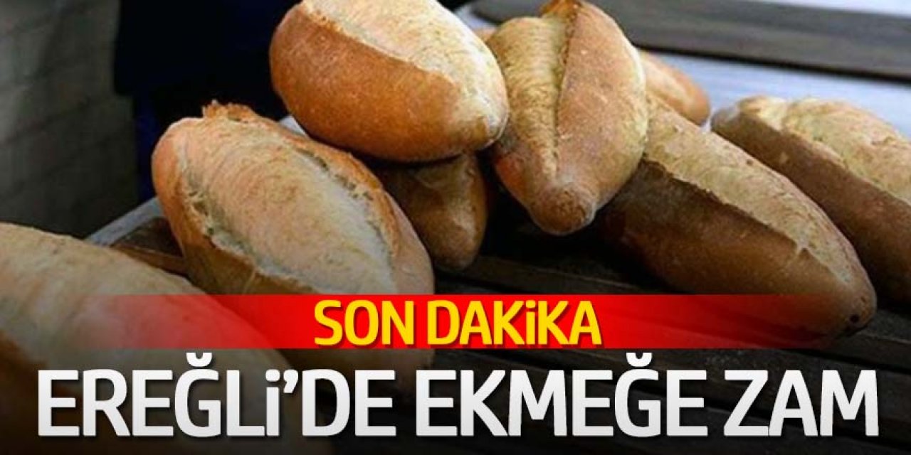 EREĞLİ’DE EKMEĞE ŞOK ZAM