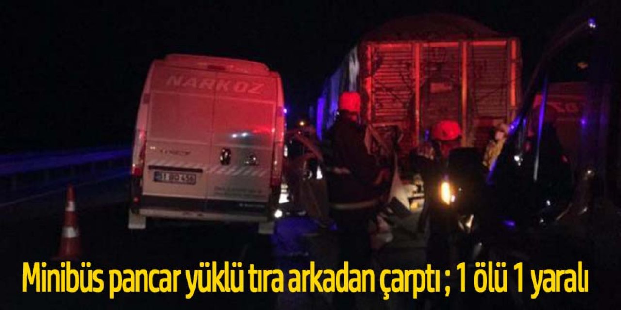 Minibüs, TIR'a çarptı. 1 ölü, 1 yaralı