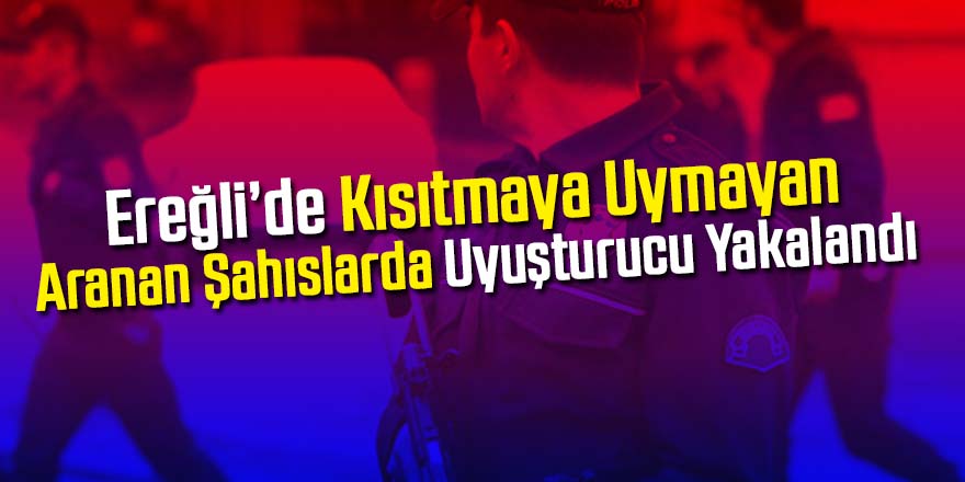 Kısıtlamalara uymayan ve aranan şahısta uyuşturucu ele geçirildi