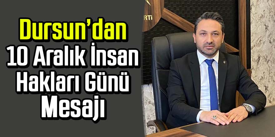 AK Parti Ereğli İlçe Başkanı Zübeyir Dursun 10 Aralık İnsan Hakları Günü dolayısıyla bir mesaj yayımladı. 