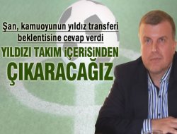 YILDIZI TAKIM İÇERİSİNDEN ÇIKARACAĞIZ