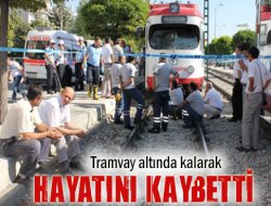 Tramvay altında kalarak hayatını kaybetti