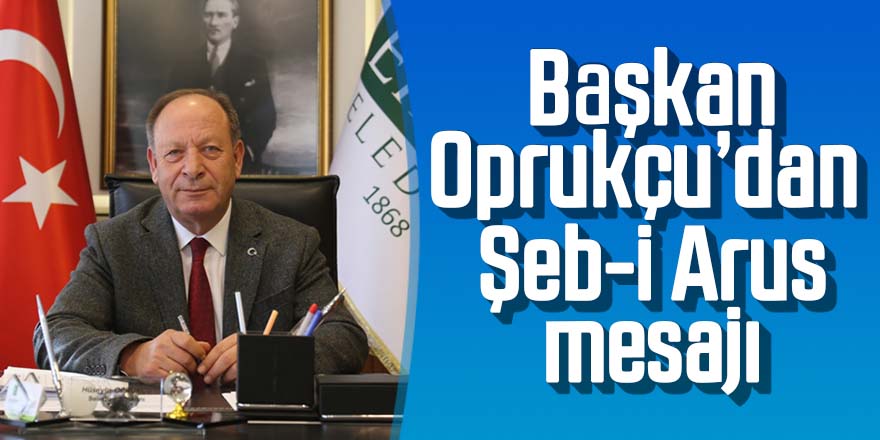 Başkan Oprukçu’dan Şeb-i Arus mesajı