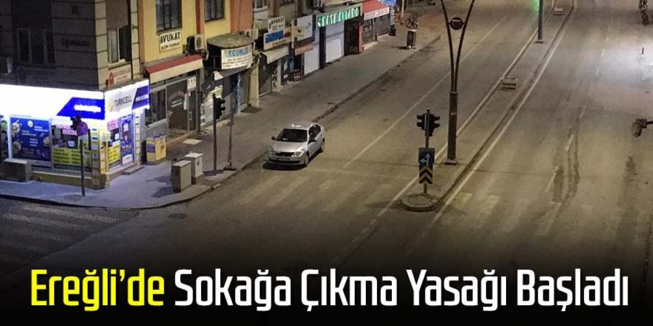 Ereğli'de 56 Saatlik sokağa çıkma yasağı başladı