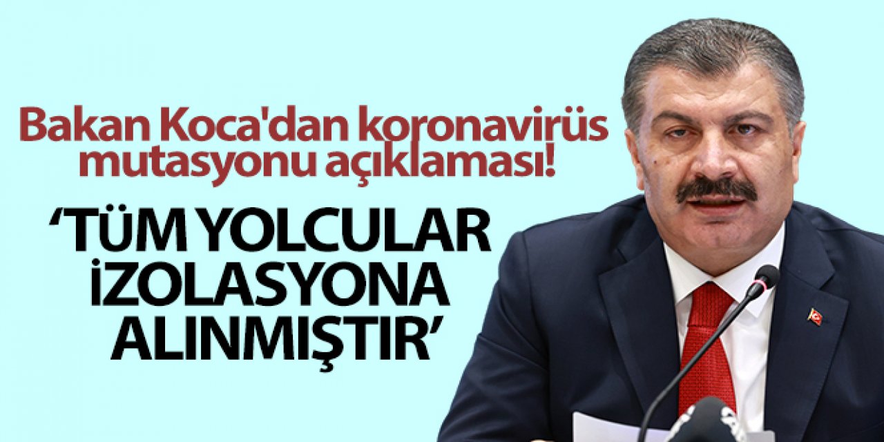 Bakan Koca'dan koronavirüs mutasyonu açıklaması
