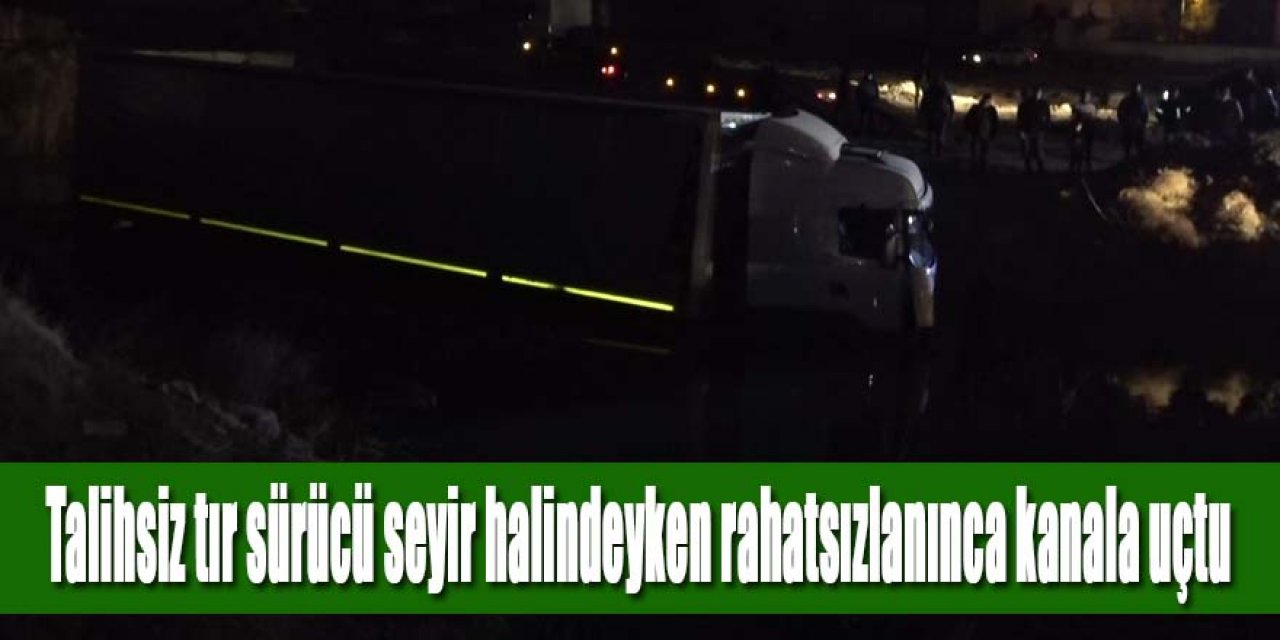 Direksiyon başında şeker komasına giren tırın sürücüsü kanala uçtu;1 öldü