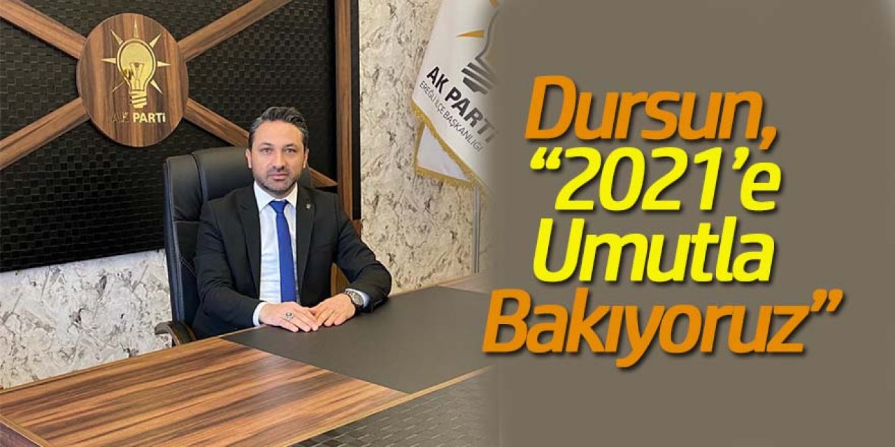 Dursun, “2021’e Umutla Bakıyoruz”