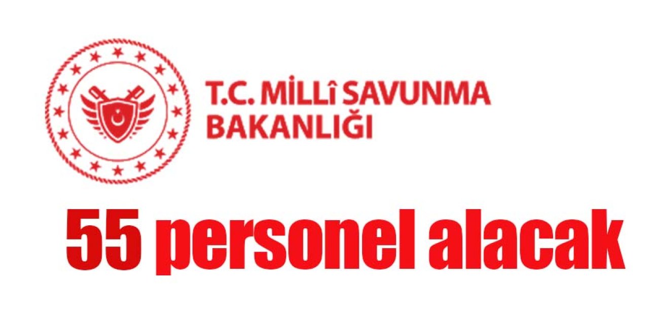 Millî Savunma Bakanlığı 55 personel alacak