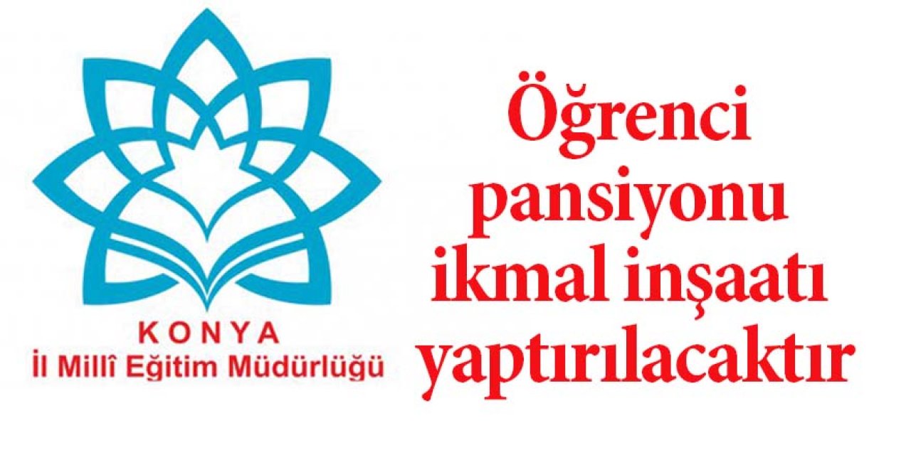 Öğrenci pansiyonu ikmal inşaatı yaptırılacaktır